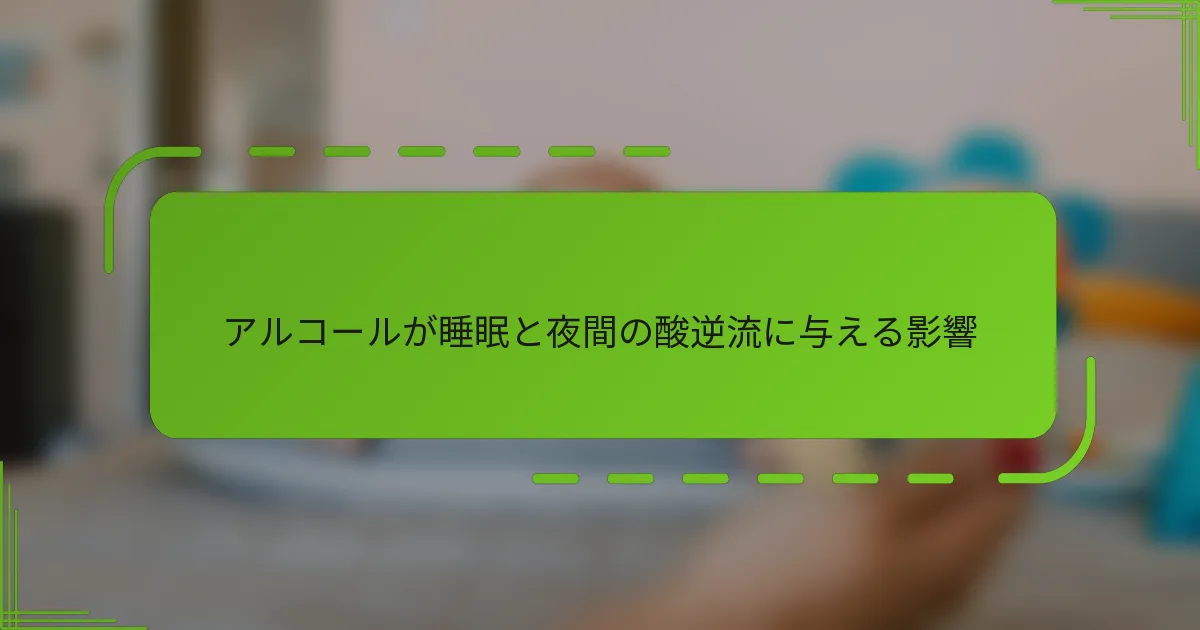 アルコールが睡眠と夜間の酸逆流に与える影響