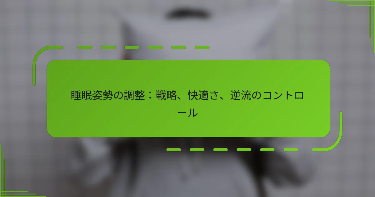 睡眠姿勢の調整：戦略、快適さ、逆流のコントロール