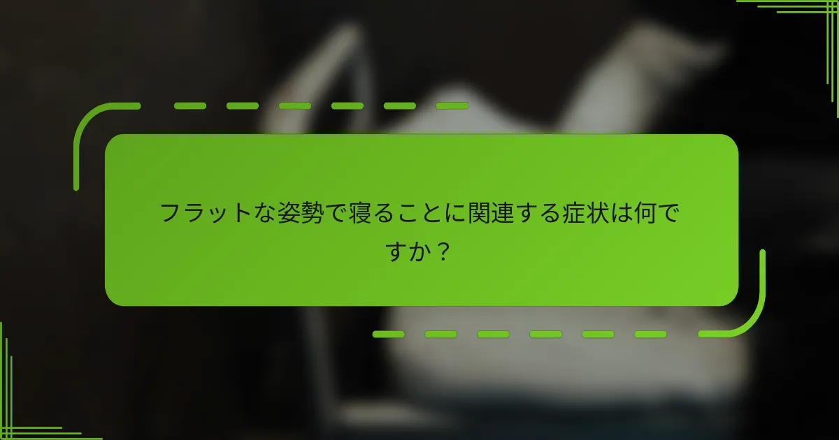 フラットな姿勢で寝ることに関連する症状は何ですか？