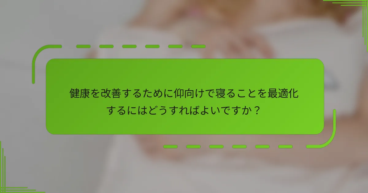 健康を改善するために仰向けで寝ることを最適化するにはどうすればよいですか？