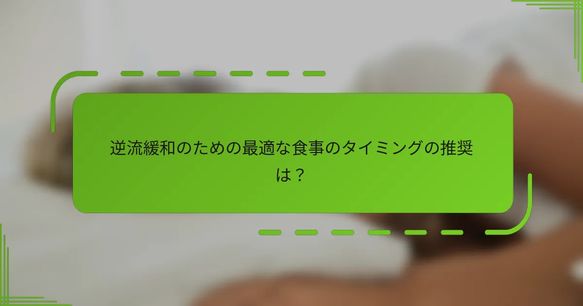 逆流緩和のための最適な食事のタイミングの推奨は？