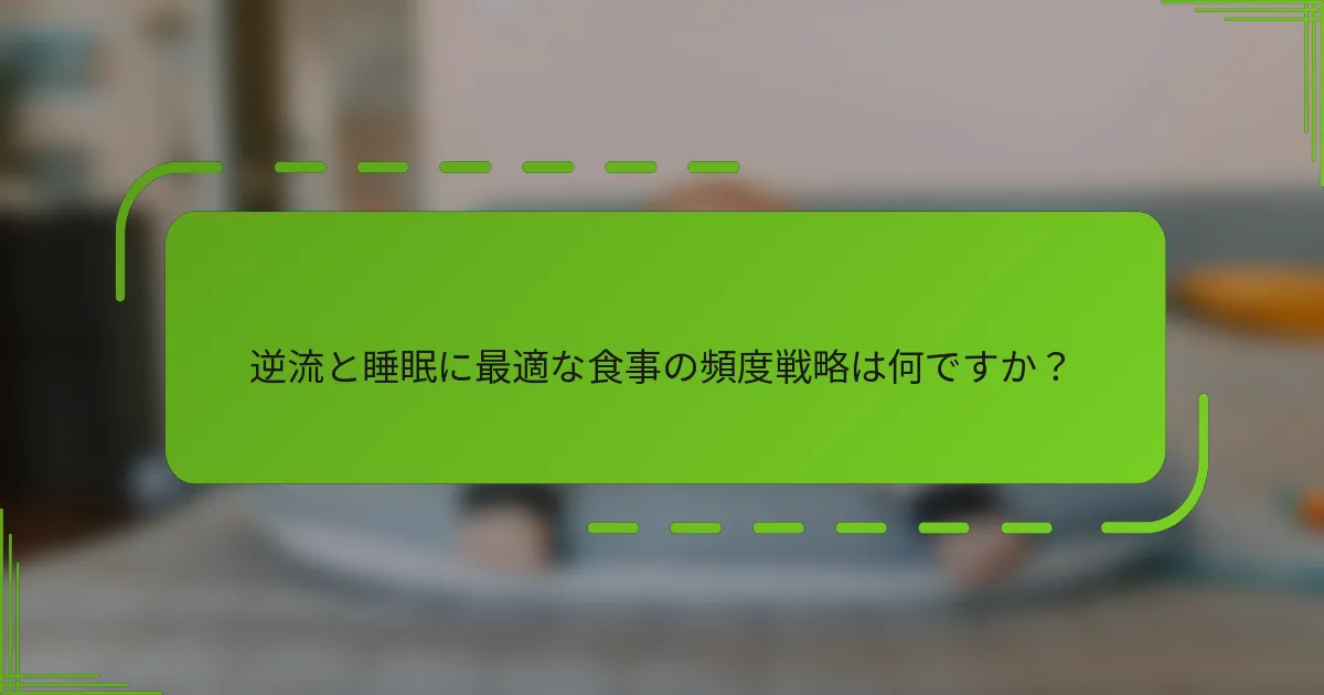 逆流と睡眠に最適な食事の頻度戦略は何ですか？