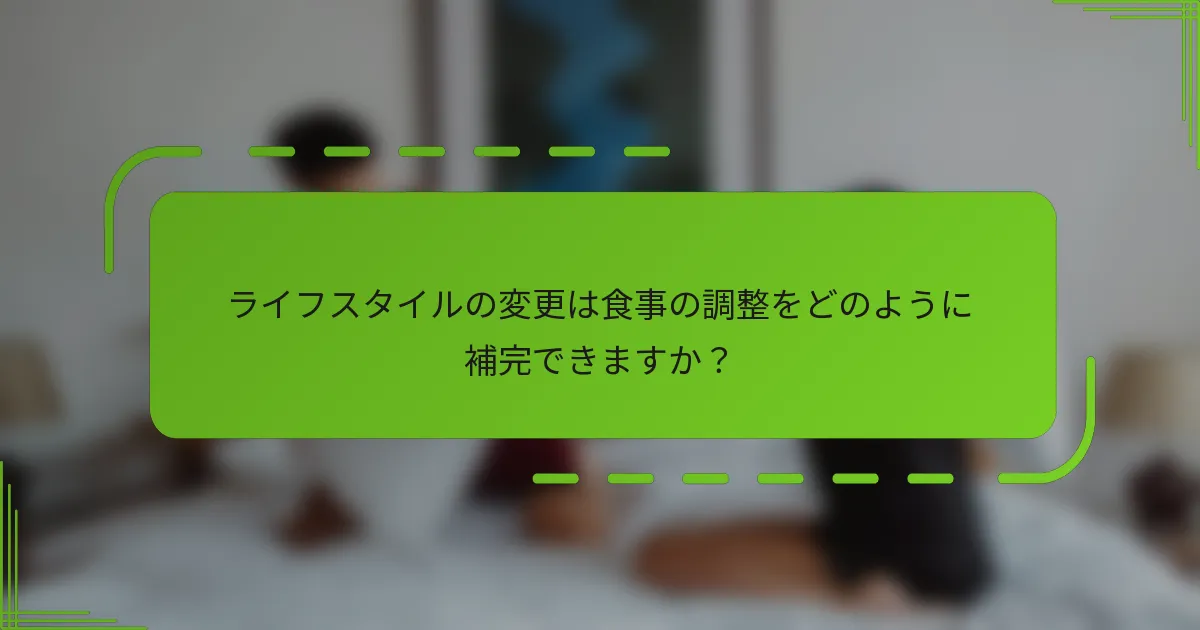 ライフスタイルの変更は食事の調整をどのように補完できますか？