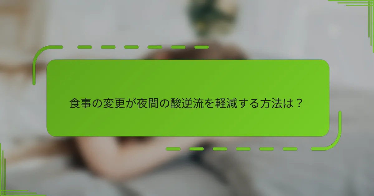 食事の変更が夜間の酸逆流を軽減する方法は？
