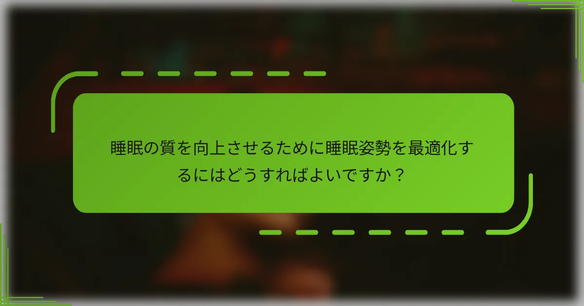 睡眠の質を向上させるために睡眠姿勢を最適化するにはどうすればよいですか?