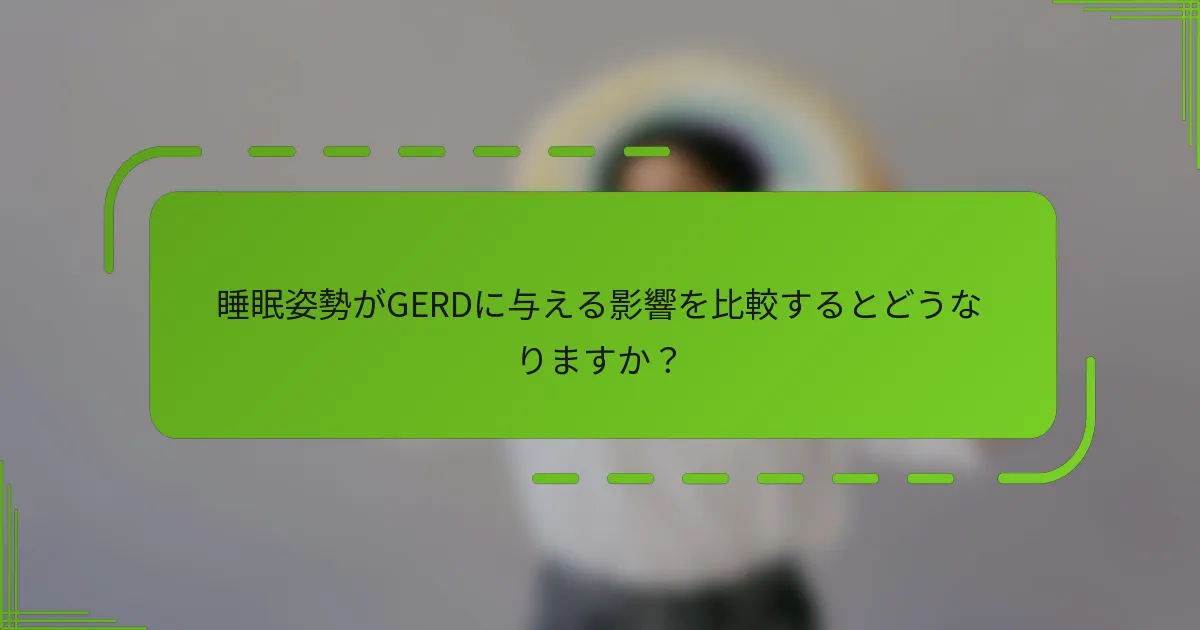 睡眠姿勢がGERDに与える影響を比較するとどうなりますか?