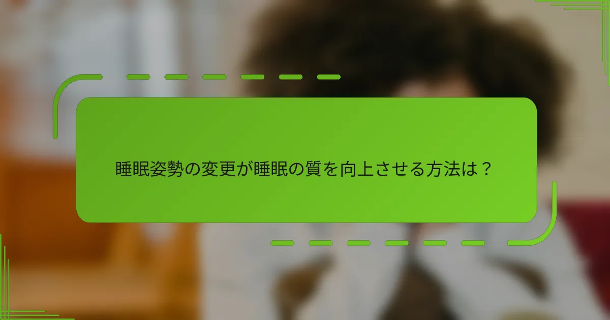 睡眠姿勢の変更が睡眠の質を向上させる方法は?