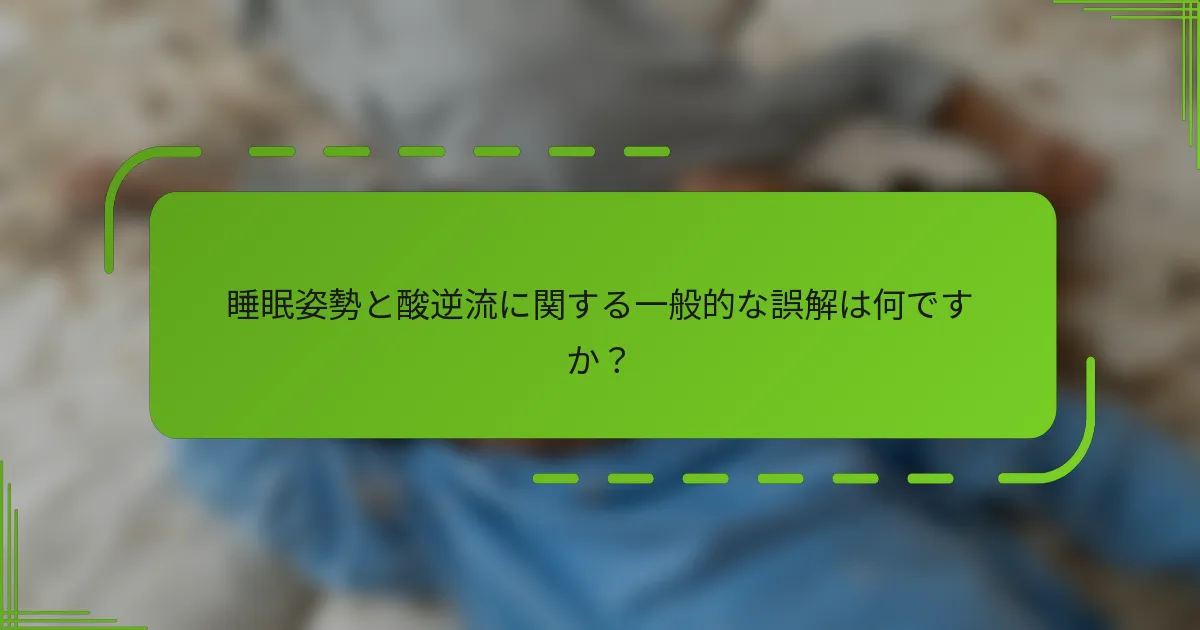睡眠姿勢と酸逆流に関する一般的な誤解は何ですか?