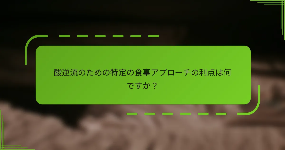 酸逆流のための特定の食事アプローチの利点は何ですか？