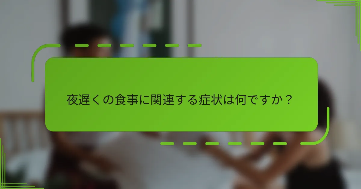 夜遅くの食事に関連する症状は何ですか？