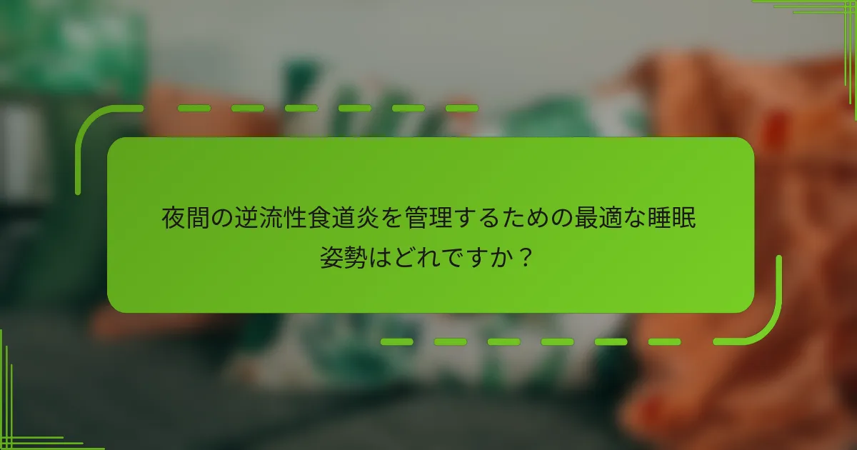 夜間の逆流性食道炎を管理するための最適な睡眠姿勢はどれですか？