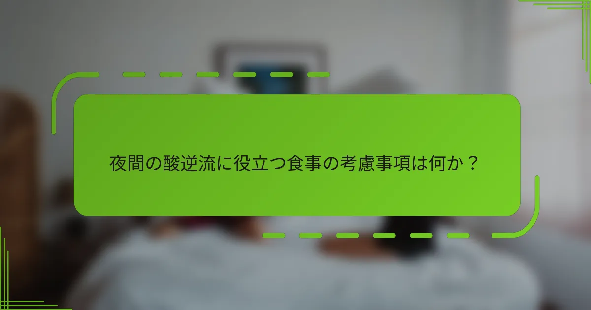 夜間の酸逆流に役立つ食事の考慮事項は何か？