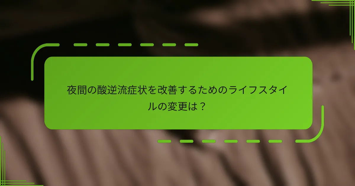 夜間の酸逆流症状を改善するためのライフスタイルの変更は？