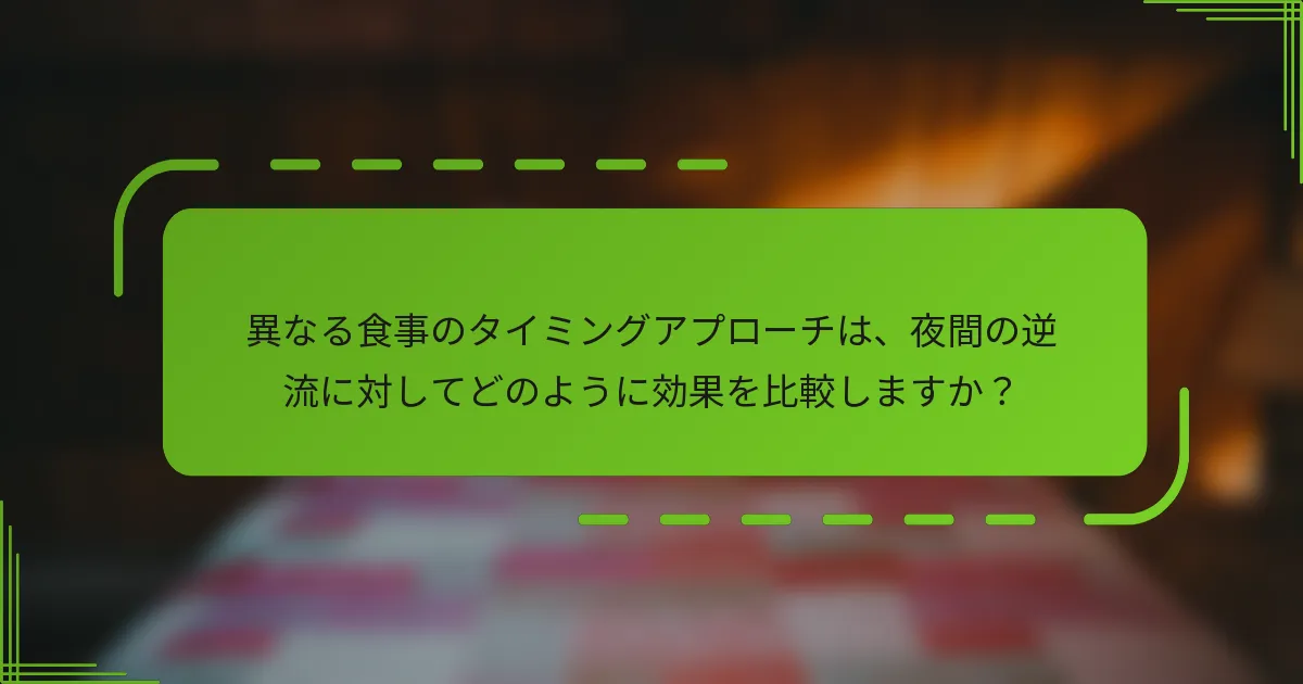 異なる食事のタイミングアプローチは、夜間の逆流に対してどのように効果を比較しますか？